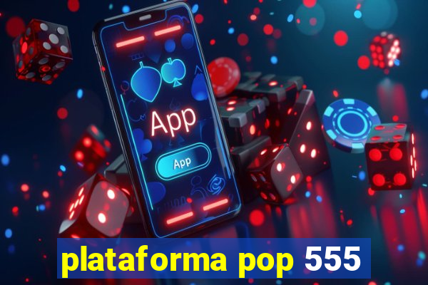 plataforma pop 555